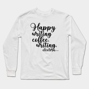 Happy Writing, Coffee, Writing, Etcetera... Somewhat Motivational Long Sleeve T-Shirt